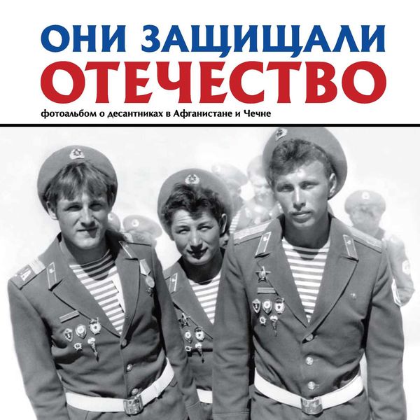 Обложка книги  «Они защищали Отечество. Фотоальбом о десантниках в Афганистане и Чечне»