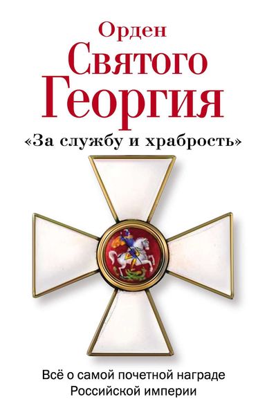 Обложка книги  «Орден Святого Георгия. Всё о самой почетной награде Российской Империи»