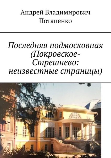Обложка книги  «Последняя подмосковная (Покровское-Стрешнево: неизвестные страницы)»