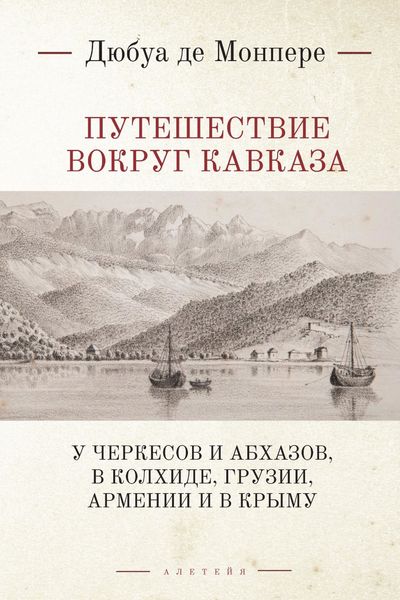 Обложка книги  «Путешествие вокруг Кавказа. У черкесов и абхазов, в Колхиде, Грузии, Армении и в Крыму (с живописным географическим, археологическим и геологическим атласом). Том 1»