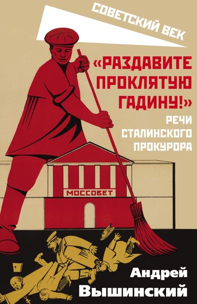 Обложка книги  ««Раздавите проклятую гадину!» Речи сталинского прокурора»