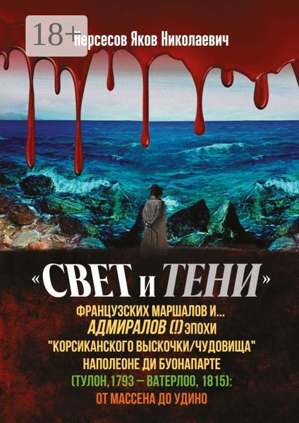 Обложка книги  ««Свет и Тени» французских маршалов и… адмиралов (!) эпохи «корсиканского выскочки» Наполеоне ди Буонапарте (Тулон, 1793 – Ватерлоо, 1815): от Массена до Удино»