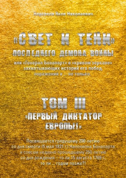 Обложка книги  ««Свет и Тени» Последнего Демона Войны, или «Генерал Бонапарт» в «кривом зеркале» захватывающих историй его побед, поражений и… не только. Том III. «Первый диктатор Европы!»»