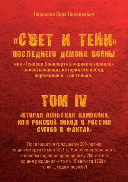 Обложка книги  ««Свет и Тени» Последнего Демона Войны, или «Генерал Бонапарт» в «кривом зеркале» захватывающих историй его побед, поражений и… не только. Том IV. «Вторая Польская кампания, или Роковой поход в Россию сугубо в фактах»»