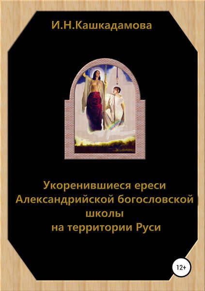 Обложка книги  «Укоренившиеся ереси Александрийской богословской школы на территории Руси»
