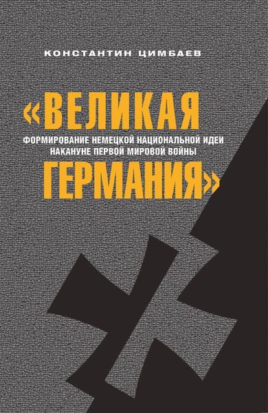 Обложка книги  ««Великая Германия». Формирование немецкой национальной идеи накануне Первой мировой войны»