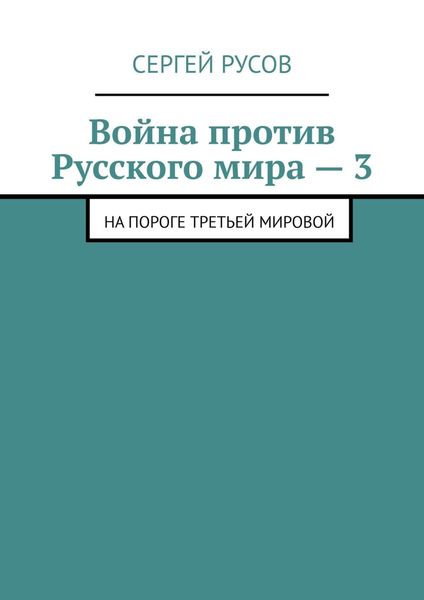 Обложка книги  «Война против Русского мира – 3. На пороге Третьей мировой»