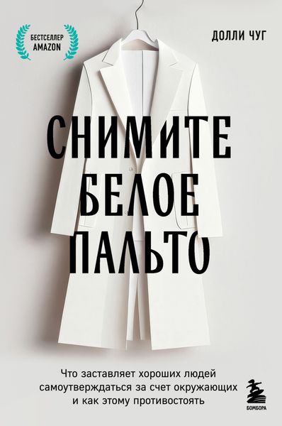 Обложка книги  «Снимите белое пальто. Что заставляет хороших людей самоутверждаться за счет окружающих и как этому противостоять»