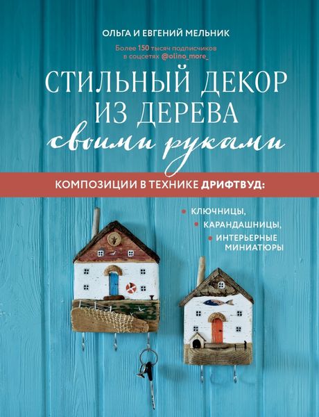 Обложка книги  «Стильный декор из дерева своими руками. Композиции в технике дрифтвуд: ключницы, карандашницы, интерьерные миниатюры»
