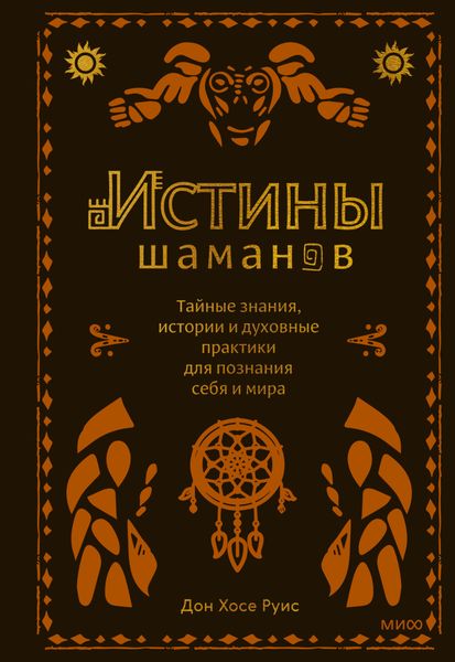 Обложка книги «Истины шаманов. Тайные знания, истории и духовные практики для познания себя и мира»