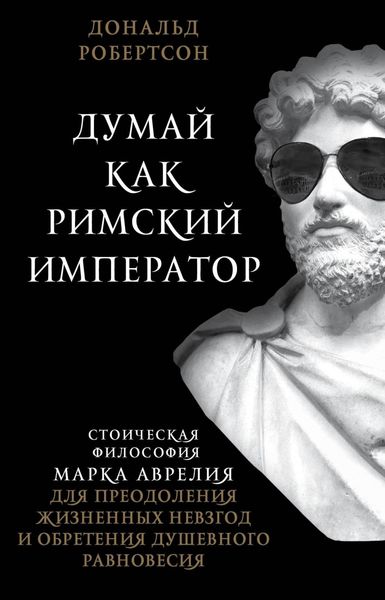 Обложка книги «Думай как римский император. Стоическая философия Марка Аврелия для преодоления жизненных невзгод и обретения душевного равновесия»