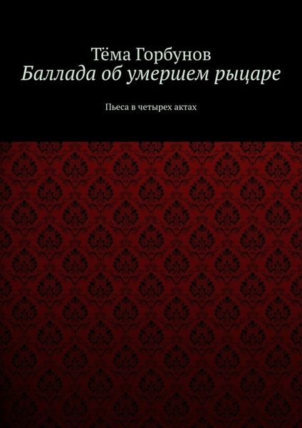 Обложка книги  «Баллада об умершем рыцаре. Пьеса в четырех актах»