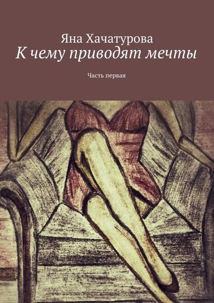 Обложка книги  «К чему приводят мечты. Часть первая»