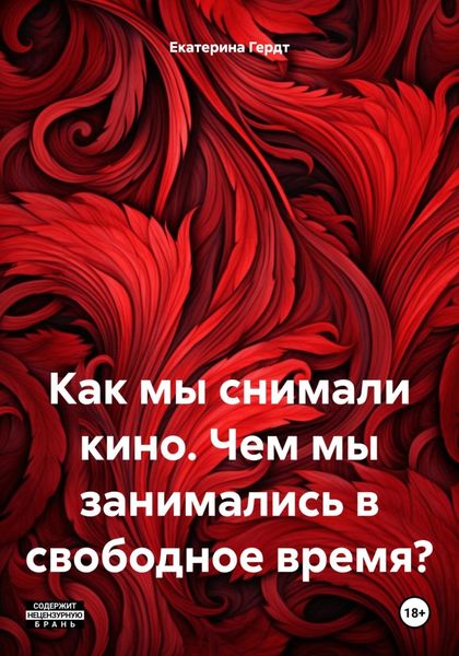 Обложка книги  «Как мы снимали кино. Чем мы занимались в свободное время?»