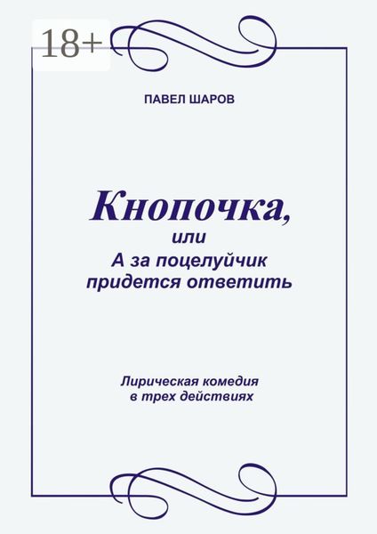 Обложка книги  «Кнопочка, или А за поцелуйчик придется ответить. Лирическая комедия в трех действиях»