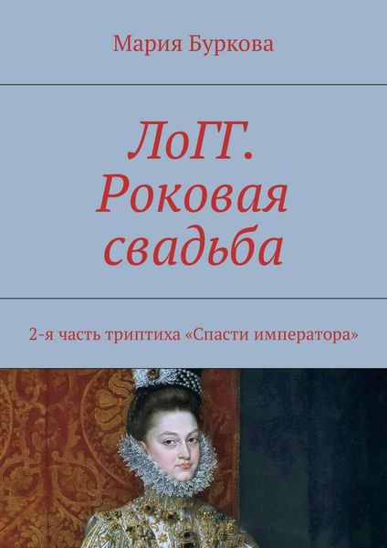 Обложка книги  «ЛоГГ. Роковая свадьба. 2-я часть триптиха «Спасти императора»»