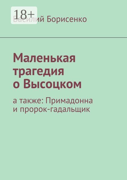 Обложка книги  «Маленькая трагедия о Высоцком. а также: Примадонна и пророк-гадальщик»