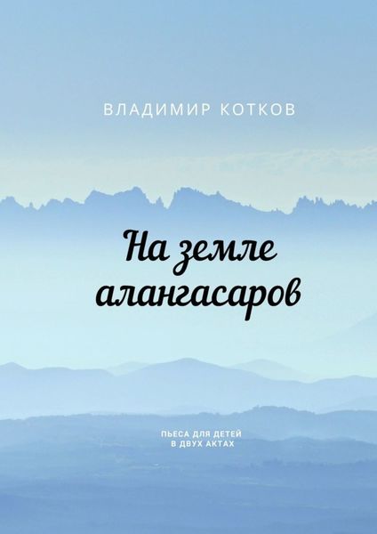 Обложка книги  «На земле алангасаров. Пьеса для детей в двух актах»