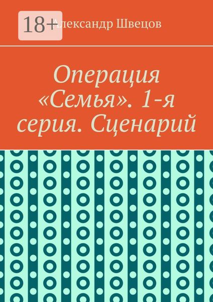 Обложка книги  «Операция «Семья». 1-я серия. Сценарий»