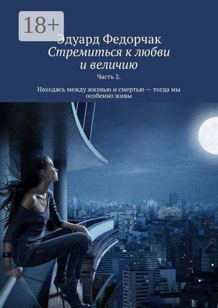 Обложка книги  «Стремиться к любви и величию. Часть 2. Находясь между жизнью и смертью – тогда мы особенно живы»