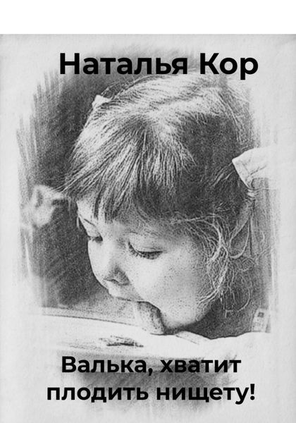 Обложка книги  «Валька, хватит плодить нищету!»