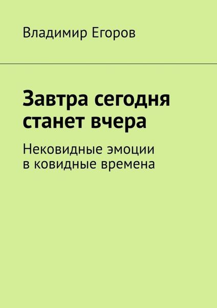 Обложка книги  «Завтра сегодня станет вчера. Нековидные эмоции в ковидные времена»