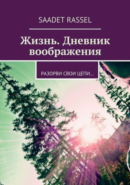 Обложка книги  «Жизнь. Дневник воображения. Разорви свои цепи…»