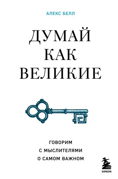 Обложка книги  «Думай как великие. Говорим с мыслителями о самом важном»