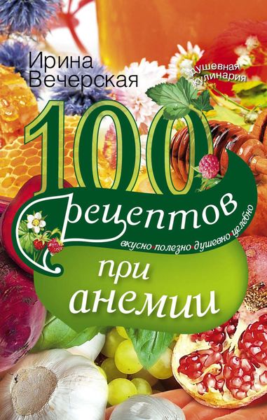 Обложка книги  «100 рецептов при анемии. Вкусно, полезно, душевно, целебно»