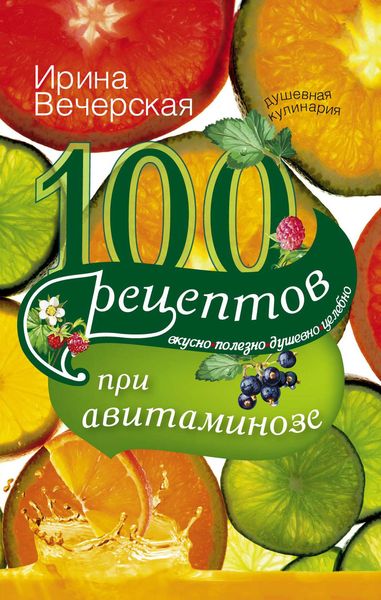 Обложка книги  «100 рецептов при авитаминозе. Вкусно, полезно, душевно, целебно»