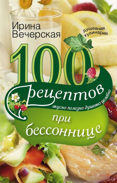 Обложка книги  «100 рецептов при бессоннице. Вкусно, полезно, душевно, целебно»