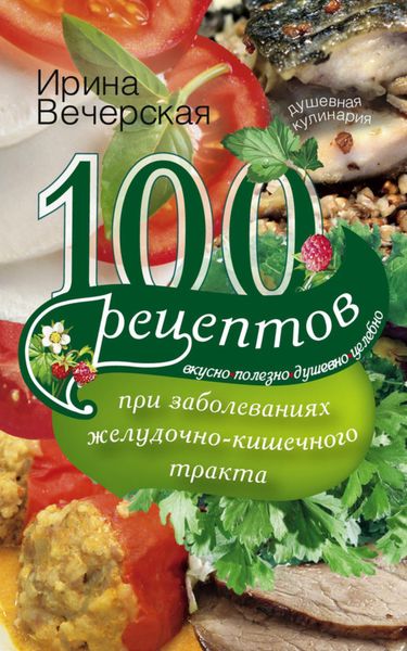 Обложка книги  «100 рецептов при заболеваниях желудочно-кишечного тракта. Вкусно, полезно, душевно, целебно»