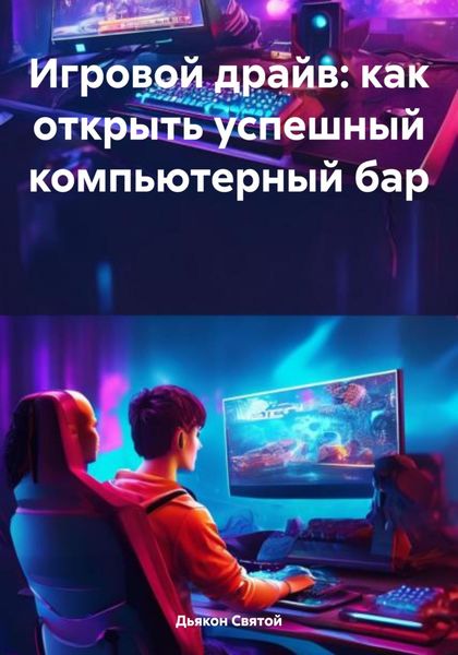 Обложка книги  «Игровой драйв: как открыть успешный компьютерный бар»
