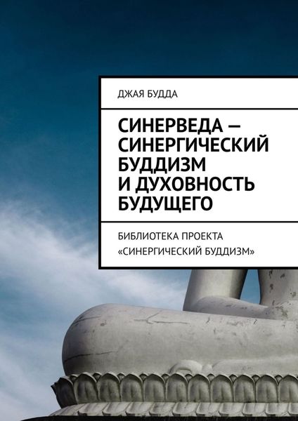 Обложка книги «Синерведа – синергический буддизм и духовность будущего. Библиотека проекта «Синергический буддизм»»