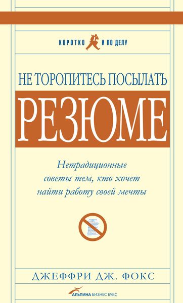 Обложка книги  «Не торопитесь посылать резюме: Нетрадиционные советы тем, кто хочет найти работу свой мечты»