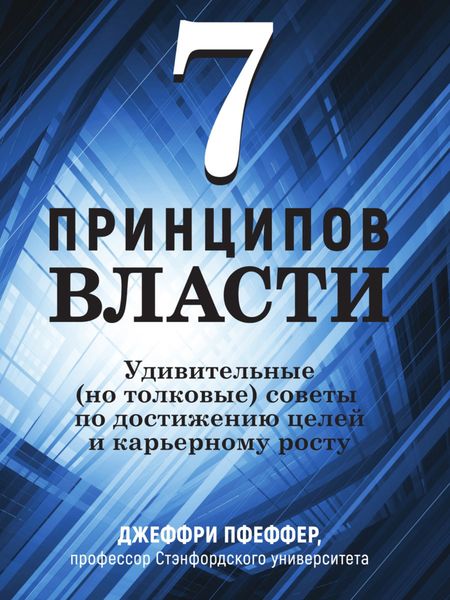 Обложка книги «7 принципов власти: Удивительные (но толковые) советы по достижению целей и карьерному росту»