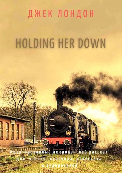 Обложка книги «Holding Her Down. Адаптированный американский рассказ для чтения, перевода, пересказа и аудирования»