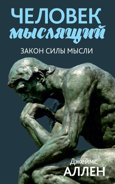 Обложка книги  «Человек мыслящий. От нищеты к силе, или Достижение душевного благополучия и покоя»