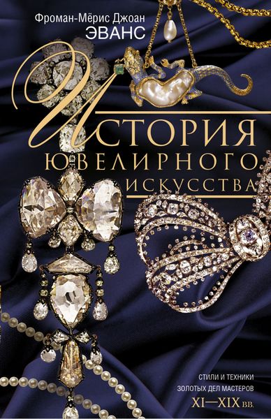 Обложка книги  «История ювелирного искусства. Стили и техники золотых дел мастеров. XI–XIX вв.»