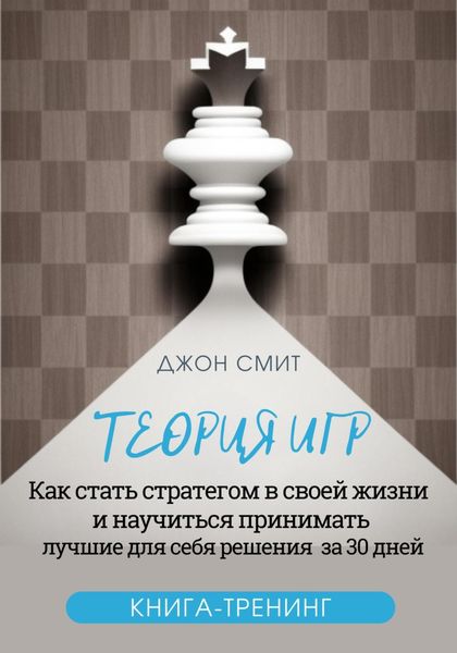 Обложка книги  «Теория игр. Как стать стратегом в своей жизни и научиться принимать лучшие для себя решения за 30 дней. Книга-тренинг»