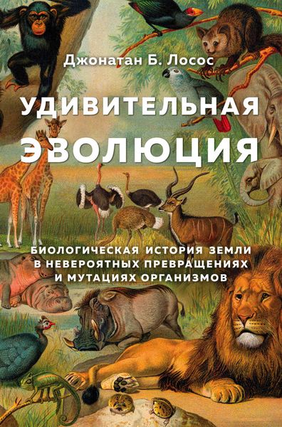 Обложка книги «Удивительная эволюция. Биологическая история Земли в невероятных превращениях и мутациях организмов»