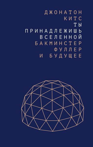 Обложка книги «Ты принадлежишь Вселенной. Бакминстер Фуллер и будущее»