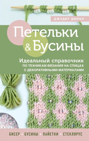 Обложка книги «Петельки и бусины. Идеальный справочник по техникам вязания на спицах с декоративными материалами»