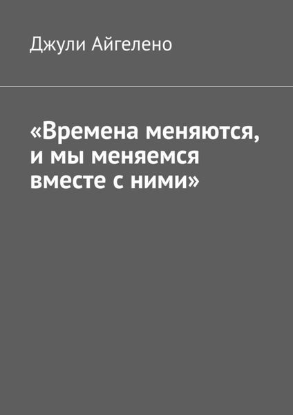 Обложка книги  ««Времена меняются, и мы меняемся вместе с ними»»