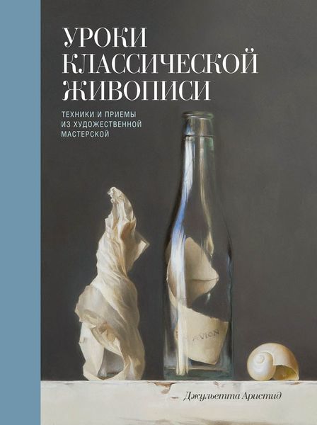 Обложка книги «Уроки классической живописи. Техники и приемы из художественной мастерской»