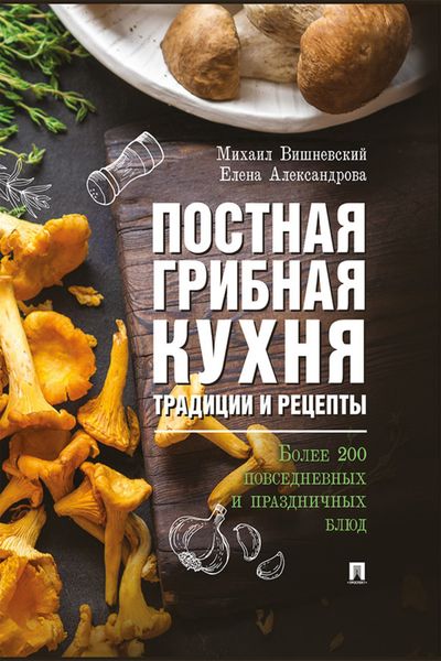 Обложка книги «Постная грибная кухня: традиции и рецепты. Более 200 повседневных и праздничных блюд»