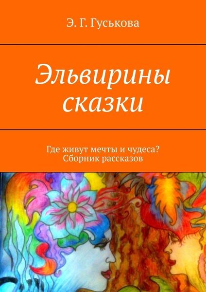 Обложка книги «Эльвирины сказки. Где живут мечты и чудеса? Сборник рассказов»