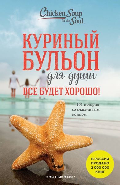Обложка книги  «Куриный бульон для души. Все будет хорошо! 101 история со счастливым концом»