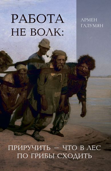 Обложка книги  «Работа не волк: приручить – что в лес по грибы сходить»