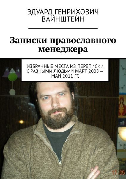 Обложка книги  «Записки православного менеджера. Избранные места из переписки с разными людьми март 2008 – май 2011 гг.»